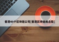 香港40个区块链公司[香港区块链概念股]